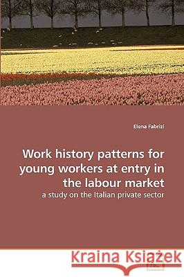 Work history patterns for young workers at entry in the labour market Fabrizi, Elena 9783639215359 VDM Verlag