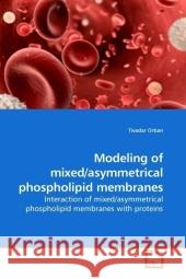 Modeling of mixed/asymmetrical phospholipid membranes : Interaction of mixed/asymmetrical phospholipid membranes with proteins Orban, Tivadar 9783639215366