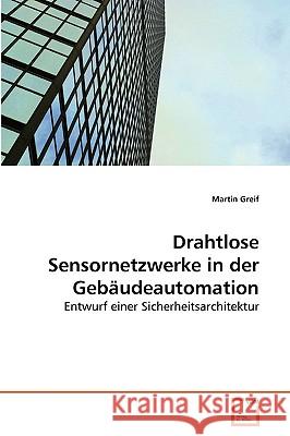 Drahtlose Sensornetzwerke in der Gebäudeautomation Martin Greif 9783639215489