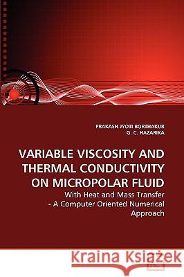 Variable Viscosity and Thermal Conductivity on Micropolar Fluid Prakash Jyoti Borthakur, G C Hazarika 9783639215816 VDM Verlag