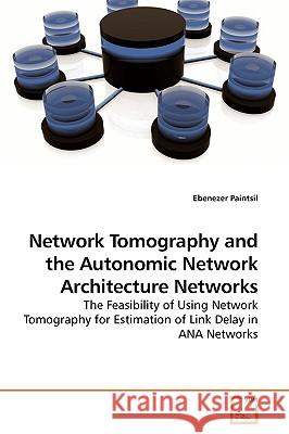 Network Tomography and the Autonomic Network Architecture Networks Ebenezer Paintsil 9783639215847