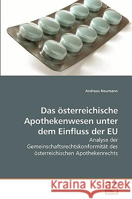 Das österreichische Apothekenwesen unter dem Einfluss der EU Neumann, Andreas 9783639215878