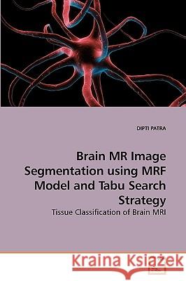 Brain MR Image Segmentation using MRF Model and Tabu Search Strategy Patra, Dipti 9783639215991