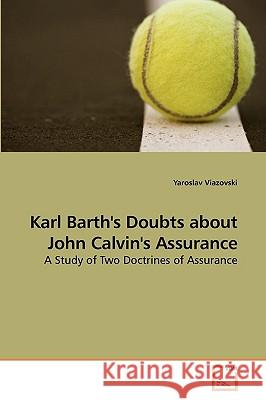 Karl Barth's Doubts about John Calvin's Assurance Yaroslav Viazovski 9783639216103