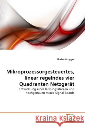 Mikroprozessorgesteuertes, linear regelndes vier Quadranten Netzgerät : Entwicklung eines leistungsstarken und hochgenauen mixed Signal Boards Brugger, Florian 9783639216349 VDM Verlag Dr. Müller