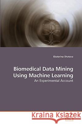 Biomedical Data Mining Using Machine Learning Ekaterina Shutova 9783639216448