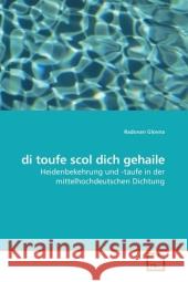 di toufe scol dich gehaile : Heidenbekehrung und -taufe in der mittelhochdeutschen Dichtung Glovna, Radovan 9783639216585 VDM Verlag Dr. Müller