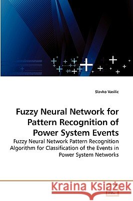 Fuzzy Neural Network for Pattern Recognition of Power System Events Slavko Vasilic 9783639216738