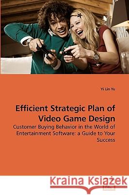 Efficient Strategic Plan of Video Game Design Yi Lin Yu 9783639217056 VDM Verlag