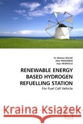 RENEWABLE ENERGY BASED HYDROGEN REFUELLING STATION : For Fuel Cell Vehicle Kolhe, Mohan 9783639218084 VDM Verlag Dr. Müller