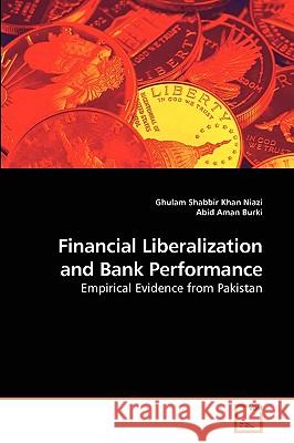 Financial Liberalization and Bank Performance : Empirical Evidence from Pakistan Ghulam Shabbir Khan Niazi Abid Aman 9783639218220