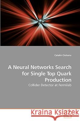 A Neural Networks Search for Single Top Quark Production Catalin Ciobanu 9783639219142