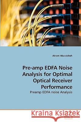 Pre-amp EDFA Noise Analysis for Optimal Optical Receiver Performance Abu-Aisheh, Akram 9783639219210