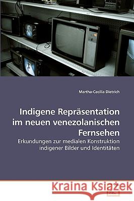 Indigene Repräsentation im neuen venezolanischen Fernsehen Dietrich, Martha-Cecilia 9783639219432