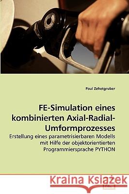FE-Simulation eines kombinierten Axial-Radial-Umformprozesses Zehetgruber, Paul 9783639219555 VDM Verlag