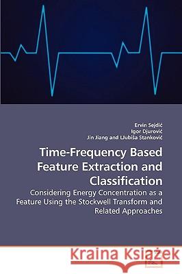 Time-Frequency Based Feature Extraction and Classification Ervin Sejdi Igor Djurovi Jin Jiang 9783639219609 VDM Verlag