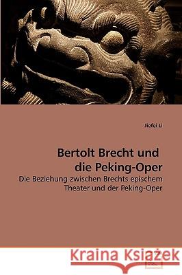 Bertolt Brecht und die Peking-Oper Li, Jiefei 9783639219944 VDM Verlag