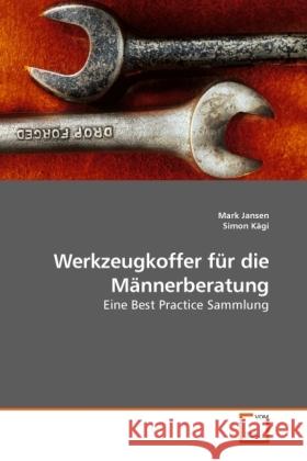 Werkzeugkoffer für die Männerberatung : Eine Best Practice Sammlung Jansen, Mark Kägi, Simon  9783639220186