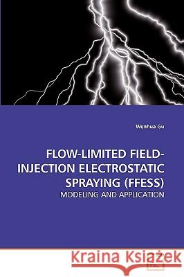 Flow-Limited Field-Injection Electrostatic Spraying (Ffess) Wenhua Gu 9783639220216
