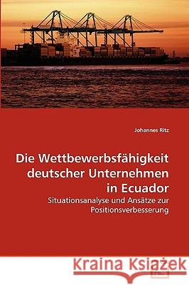 Die Wettbewerbsfähigkeit deutscher Unternehmen in Ecuador Johannes Ritz 9783639220223