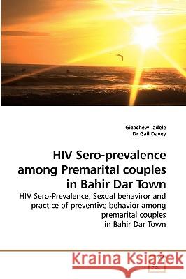 HIV Sero-prevalence among Premarital couples in Bahir Dar Town Tadele, Gizachew 9783639220254 VDM Verlag