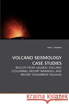 Volcano Seismology Case Studies John J. Sanchez 9783639220452 VDM Verlag