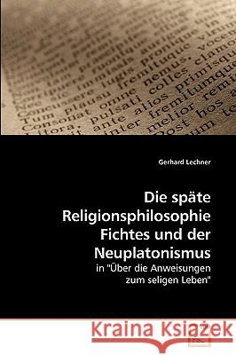 Die späte Religionsphilosophie Fichtes und der Neuplatonismus Lechner, Gerhard 9783639220636