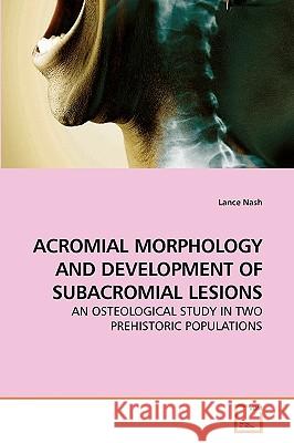 Acromial Morphology and Development of Subacromial Lesions Lance Nash 9783639220780 VDM Verlag