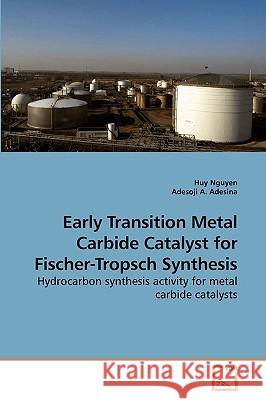 Early Transition Metal Carbide Catalyst for Fischer-Tropsch Synthesis Huy Nguyen Adesoji A 9783639220926 VDM Verlag