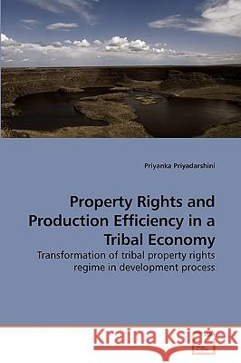 Property Rights and Production Efficiency in a Tribal Economy Priyanka Priyadarshini 9783639220988 VDM Verlag