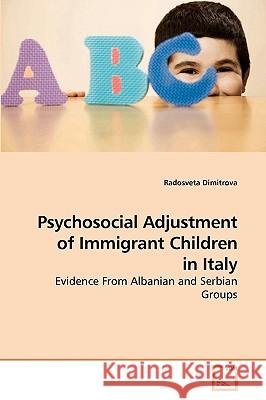 Psychosocial Adjustment of Immigrant Children in Italy Radosveta Dimitrova 9783639221046 VDM Verlag