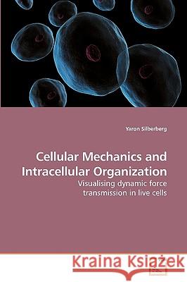 Cellular Mechanics and Intracellular Organization Yaron Silberberg 9783639221220 VDM Verlag