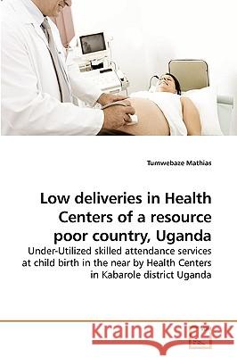 Low deliveries in Health Centers of a resource poor country, Uganda Mathias, Tumwebaze 9783639221350 VDM Verlag