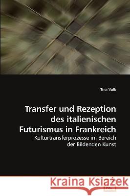 Transfer und Rezeption des italienischen Futurismus in Frankreich Tina Volk 9783639221367 VDM Verlag