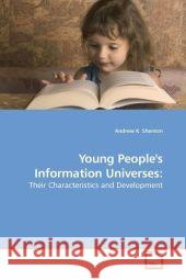 Young People's Information Universes: : Their Characteristics and Development Shenton, Andrew K. 9783639221374