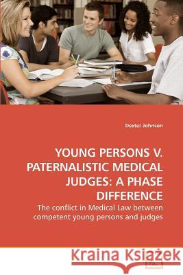 Young Persons V. Paternalistic Medical Judges: A Phase Difference Johnson, Dexter 9783639221763 VDM Verlag