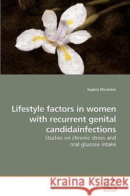 Lifestyle factors in women with recurrent genital candidainfections Ehrström, Sophia 9783639222111 VDM Verlag