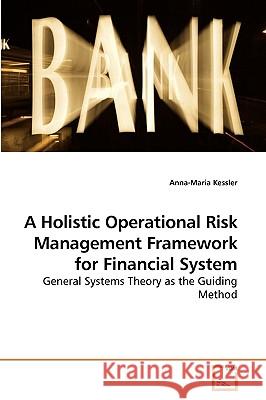 A Holistic Operational Risk Management Framework for Financial System Anna-Maria Kessler 9783639222197 VDM Verlag