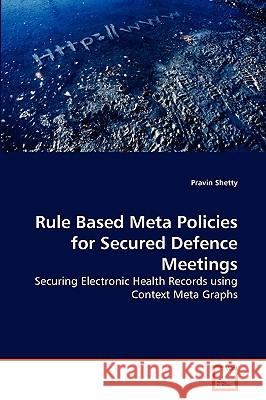 Rule Based Meta Policies for Secured Defence Meetings Pravin Shetty 9783639223071