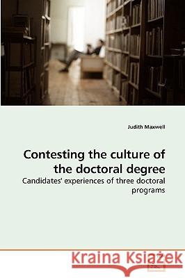 Contesting the culture of the doctoral degree Maxwell, Judith 9783639223194