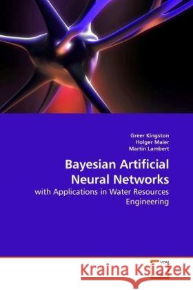 Bayesian Artificial Neural Networks : with Applications in Water Resources Engineering Kingston, Greer; Maier, Holger; Lambert, Martin 9783639223248