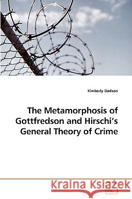 The Metamorphosis of Gottfredson and Hirschi's General Theory of Crime Kimberly Dodson 9783639223323 VDM Verlag