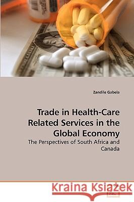Trade in Health-Care Related Services in the Global Economy Zandile Gabela 9783639223385 VDM Verlag