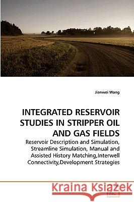 Integrated Reservoir Studies in Stripper Oil and Gas Fields Jianwei Wang 9783639223446