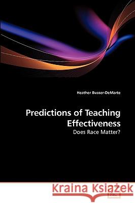 Predictions of Teaching Effectiveness Heather Busser-Demarte 9783639223460