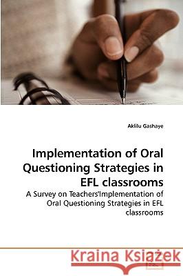 Implementation of Oral Questioning Strategies in EFL classrooms Gashaye, Aklilu 9783639223620 VDM Verlag