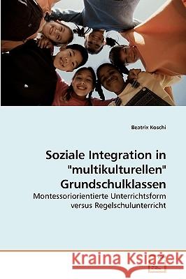 Soziale Integration in multikulturellen Grundschulklassen Koschi, Beatrix 9783639224559