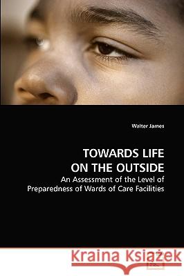 Towards Life on the Outside Walter James 9783639224672