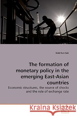 The formation of monetary policy in the emerging East-Asian countries Sek, Siok Kun 9783639224818