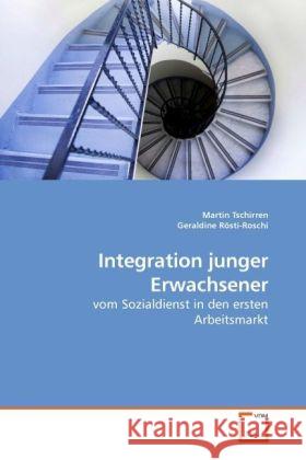 Integration junger Erwachsener : vom Sozialdienst in den ersten Arbeitsmarkt Tschirren, Martin; Rösti-Roschi, Geraldine 9783639224931